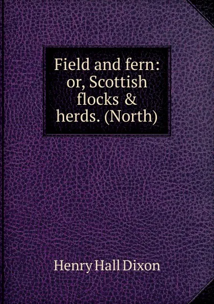 Обложка книги Field and fern: or, Scottish flocks . herds. (North), Henry Hall Dixon