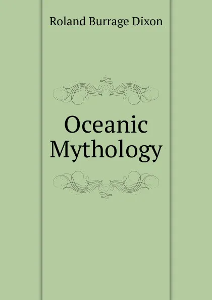 Обложка книги Oceanic Mythology, Roland Burrage Dixon