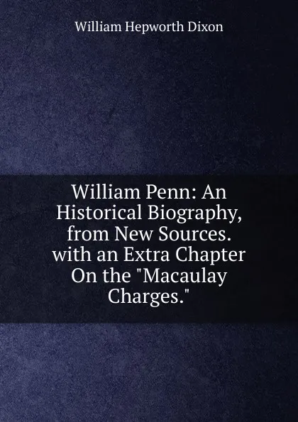 Обложка книги William Penn: An Historical Biography, from New Sources. with an Extra Chapter On the 