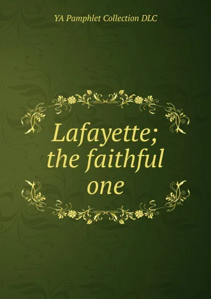 Обложка книги Lafayette; the faithful one, YA Pamphlet Collection DLC