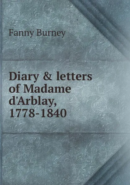 Обложка книги Diary . letters of Madame d.Arblay, 1778-1840, Fanny Burney