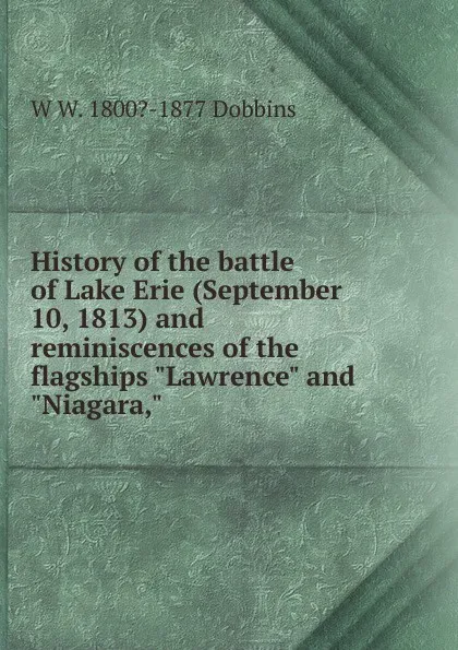 Обложка книги History of the battle of Lake Erie (September 10, 1813) and reminiscences of the flagships 