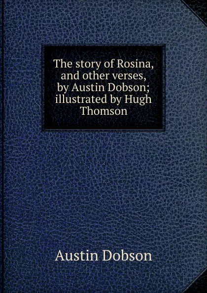 Обложка книги The story of Rosina, and other verses, by Austin Dobson; illustrated by Hugh Thomson, Austin Dobson