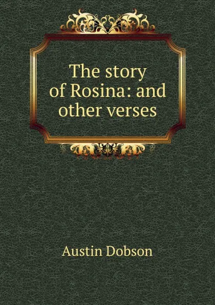 Обложка книги The story of Rosina: and other verses, Austin Dobson