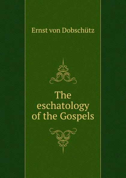 Обложка книги The eschatology of the Gospels, Ernst von Dobschütz