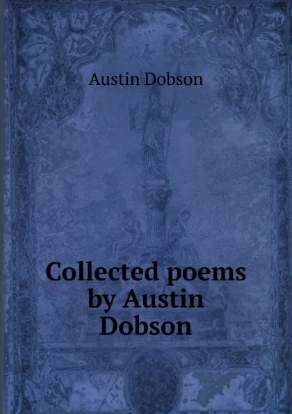 Обложка книги Collected poems by Austin Dobson, Austin Dobson