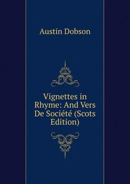 Обложка книги Vignettes in Rhyme: And Vers De Societe (Scots Edition), Austin Dobson