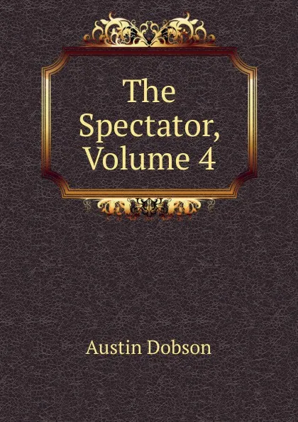 Обложка книги The Spectator, Volume 4, Austin Dobson