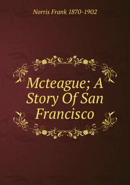 Обложка книги Mcteague; A Story Of San Francisco, Frank Norris
