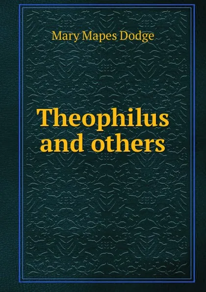 Обложка книги Theophilus and others, Dodge Mary Mapes