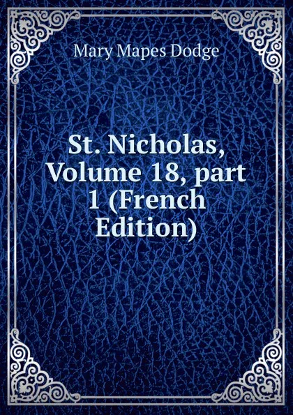 Обложка книги St. Nicholas, Volume 18,.part 1 (French Edition), Dodge Mary Mapes