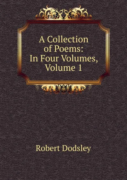 Обложка книги A Collection of Poems: In Four Volumes, Volume 1, Dodsley Robert