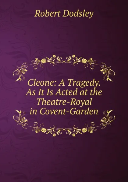 Обложка книги Cleone: A Tragedy. As It Is Acted at the Theatre-Royal in Covent-Garden, Dodsley Robert