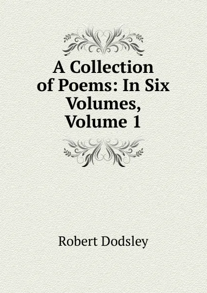 Обложка книги A Collection of Poems: In Six Volumes, Volume 1, Dodsley Robert