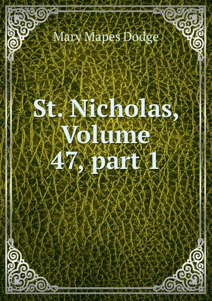 Обложка книги St. Nicholas, Volume 47,.part 1, Dodge Mary Mapes