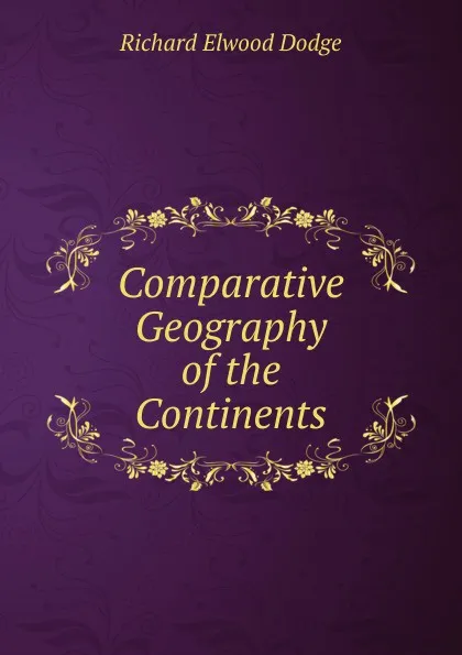 Обложка книги Comparative Geography of the Continents, Richard Elwood Dodge