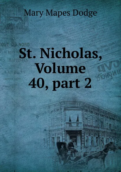 Обложка книги St. Nicholas, Volume 40,.part 2, Dodge Mary Mapes