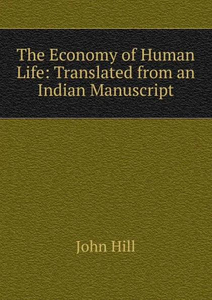 Обложка книги The Economy of Human Life: Translated from an Indian Manuscript, John Hill