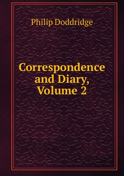 Обложка книги Correspondence and Diary, Volume 2, Doddridge Philip