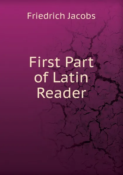 Обложка книги First Part of Latin Reader, Jacobs Friedrich