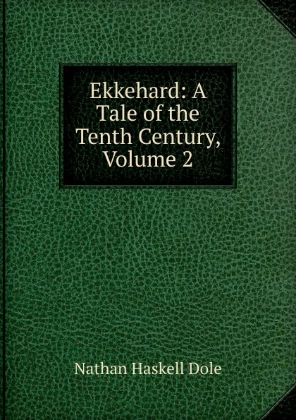 Обложка книги Ekkehard: A Tale of the Tenth Century, Volume 2, Nathan Haskell Dole