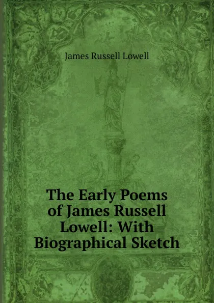 Обложка книги The Early Poems of James Russell Lowell: With Biographical Sketch, James Russell Lowell