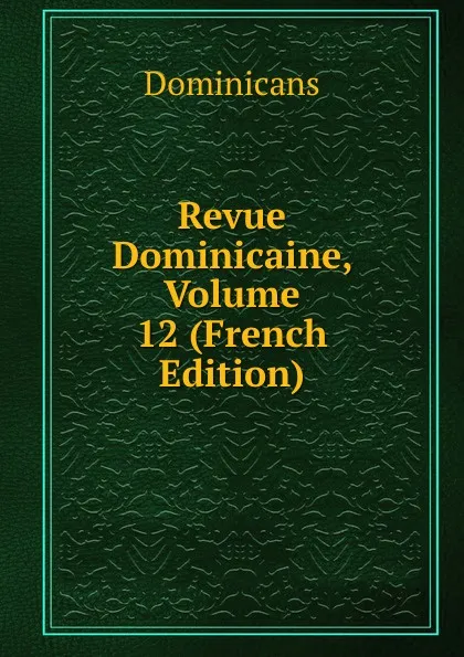 Обложка книги Revue Dominicaine, Volume 12 (French Edition), Dominicans