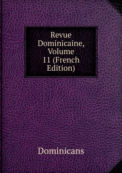 Обложка книги Revue Dominicaine, Volume 11 (French Edition), Dominicans