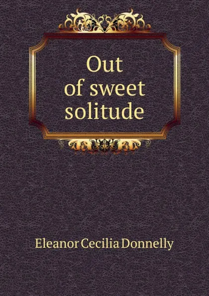 Обложка книги Out of sweet solitude, Eleanor Cecilia Donnelly