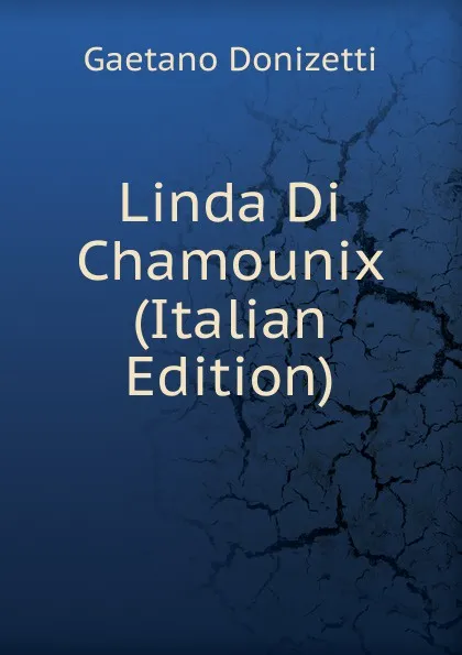 Обложка книги Linda Di Chamounix (Italian Edition), Gaetano Donizetti