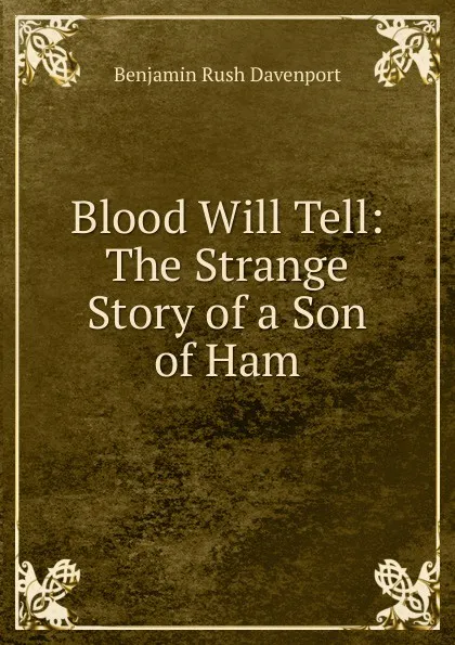 Обложка книги Blood Will Tell: The Strange Story of a Son of Ham, Benjamin Rush Davenport