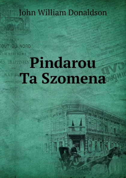 Обложка книги Pindarou Ta Szomena, John William Donaldson