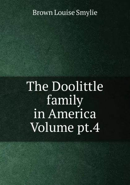 Обложка книги The Doolittle family in America Volume pt.4, Brown Louise Smylie