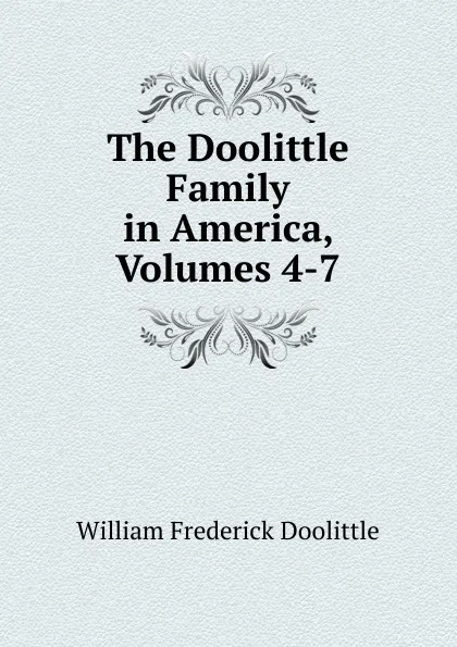 Обложка книги The Doolittle Family in America, Volumes 4-7, William Frederick Doolittle