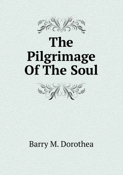 Обложка книги The Pilgrimage Of The Soul, Barry M. Dorothea