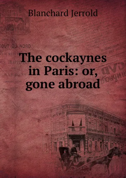 Обложка книги The cockaynes in Paris: or, gone abroad, Jerrold Blanchard