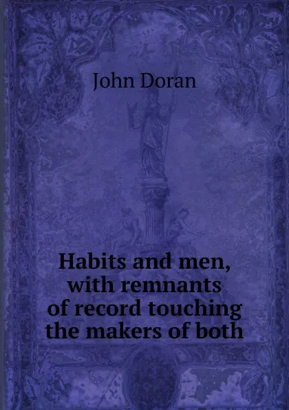 Обложка книги Habits and men, with remnants of record touching the makers of both, Dr. Doran