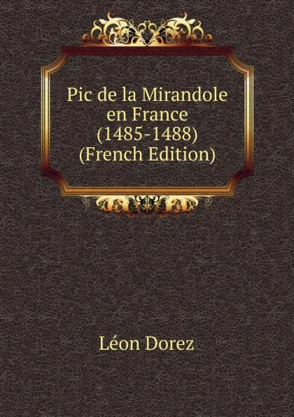 Обложка книги Pic de la Mirandole en France (1485-1488) (French Edition), Léon Dorez