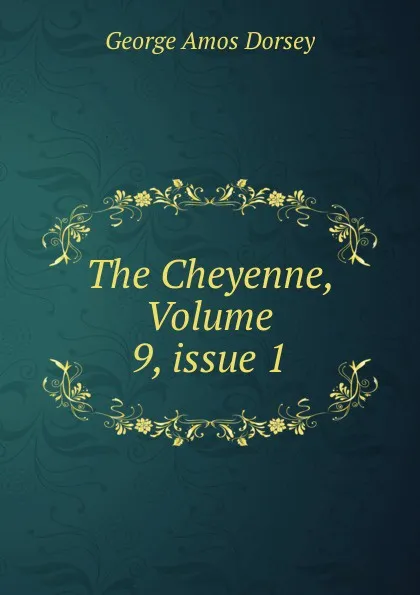 Обложка книги The Cheyenne, Volume 9,.issue 1, Dorsey George Amos