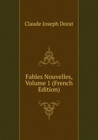 Обложка книги Fables Nouvelles, Volume 1 (French Edition), Claude Joseph Dorat