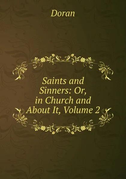 Обложка книги Saints and Sinners: Or, in Church and About It, Volume 2, Dr. Doran