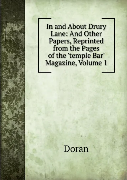 Обложка книги In and About Drury Lane: And Other Papers, Reprinted from the Pages of the .temple Bar. Magazine, Volume 1, Dr. Doran