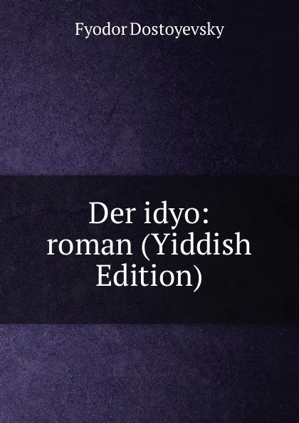 Обложка книги Der idyo: roman (Yiddish Edition), Фёдор Михайлович Достоевский