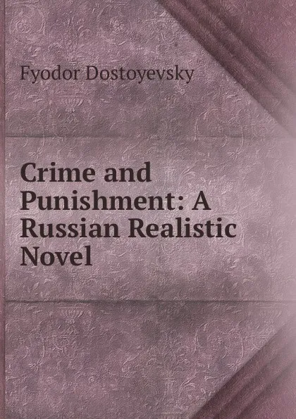 Обложка книги Crime and Punishment: A Russian Realistic Novel, Фёдор Михайлович Достоевский