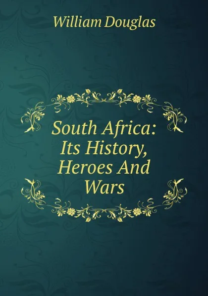 Обложка книги South Africa: Its History, Heroes And Wars, William Douglas