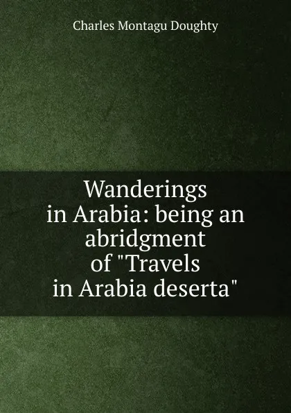 Обложка книги Wanderings in Arabia: being an abridgment of 