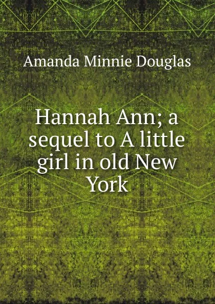 Обложка книги Hannah Ann; a sequel to A little girl in old New York, Amanda Minnie Douglas