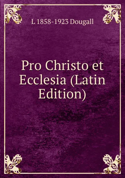 Обложка книги Pro Christo et Ecclesia (Latin Edition), L 1858-1923 Dougall