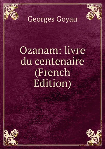 Обложка книги Ozanam: livre du centenaire (French Edition), Georges Goyau