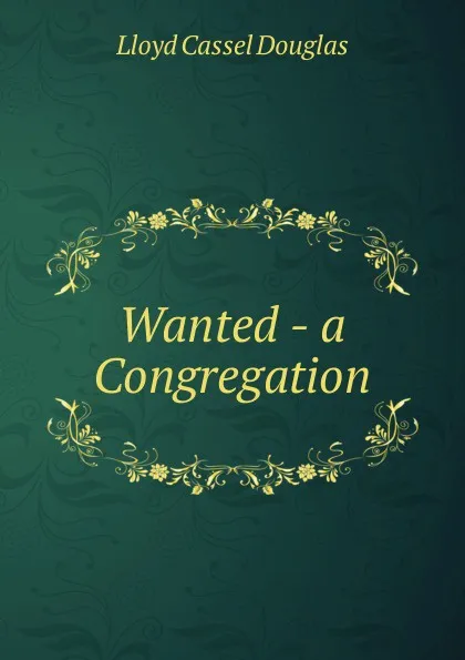 Обложка книги Wanted - a Congregation, Lloyd Cassel Douglas